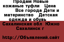 Продам Новые кожаные туфли › Цена ­ 1 500 - Все города Дети и материнство » Детская одежда и обувь   . Сахалинская обл.,Южно-Сахалинск г.